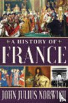 Norwich, John Julius - A History of France