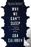 Calhoun, Ada - Calhoun, A: Why We Can't Sleep