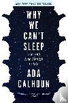 Calhoun, Ada - Why We Can't Sleep