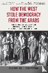 Thompson, Elizabeth F - Thompson, E: How the West Stole Democracy from the Arabs