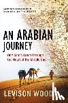 Wood, Levison - An Arabian Journey: One Man's Quest Through the Heart of the Middle East