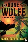 Blake, James Carlos - The Bones of Wolfe: A Border Noir