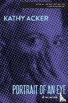 Acker, Kathy - PORTRAIT OF AN EYE