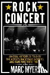 Myers, Marc - Rock Concert: An Oral History as Told by the Artists, Backstage Insiders, and Fans Who Were There
