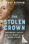 Borman, Tracy - The Stolen Crown: Treachery, Deceit, and the Death of the Tudor Dynasty
