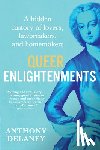 Delaney, Anthony - Queer Enlightenments: A Hidden History of Lovers, Lawbreakers, and Homemakers