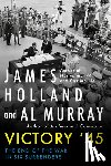 Holland, James - Victory '45: The End of the War in Eight Surrenders