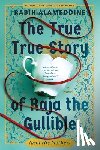 Alameddine, Rabih - The True True Story of Raja the Gullible (and His Mother)