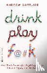 Gottlieb, Andrew - Drink, Play, F@#k: One Man's Search for Anything Across Ireland, Vegas, and Thailand