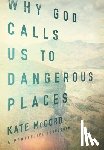 McCord, Kate - Why God Calls Us to Dangerous Places