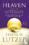 Lutzer, Erwin W. - Heaven and the Afterlife: The Truth about Tomorrow and What It Means for Today