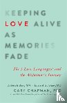 Chapman, Gary - Keeping Love Alive as Memories Fade: The 5 Love Languages and the Alzheimer's Journey