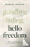 Krueger, Morgan - Goodbye Hiding, Hello Freedom: Trading Your Shame for Redemption in Jesus
