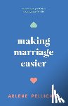 Pellicane, Arlene - Making Marriage Easier: How to Love (and Like) Your Spouse for Life
