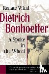 Wind, Renate - Dietrich Bonhoeffer - A Spoke in the Wheel
