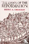 Oberman, Heiko - The Dawn of the Reformation