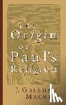 Machen, John Gresham - The Origin of Paul's Religion