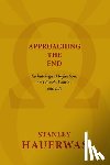 Hauerwas, Stanley - Approaching the End: Eschatological Reflections on Church, Politics, and Life