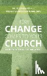 Keifert, Patrick, Granberg-Michaelson, Wesley - How Change Comes to Your Church