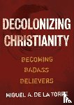 de la Torre, Miguel A - Decolonizing Christianity