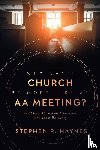 Haynes, Stephen R - Why Can't Church Be More Like an AA Meeting?