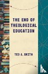 Smith, Ted A - The End of Theological Education
