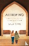 Gary, Sally - Affirming - A Memoir of Faith, Sexuality, and Staying in the Church