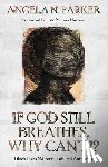 Parker, Angela N - If God Still Breathes, Why Can't I?