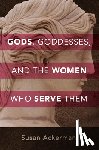 Ackerman, Susan - Gods, Goddesses, and the Women Who Serve Them