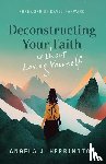 Herrington, Angela J - Deconstructing Your Faith Without Losing Yourself