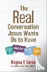 Cates, Regina V. - The Real Conversation Jesus Wants Us to Have