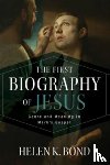 Bond, Helen K - The First Biography of Jesus