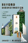 McGrath, James F. - Beyond Deconstruction: Building a More Expansive Faith
