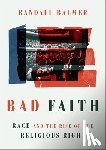 Balmer, Randall - Bad Faith: Race and the Rise of the Religious Right