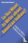 Mihesuah, Devon A. - So You Want to Write About American Indians?