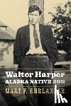 Ehrlander, Mary F. - Walter Harper, Alaska Native Son