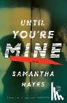 Hayes, Samantha - UNTIL YOURE MINE