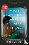 Newman, Kristin - What I Was Doing While You Were Breeding