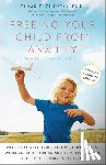 Ph.D. Tamar Chansky - Freeing Your Child from Anxiety, Revised and Updated Edition