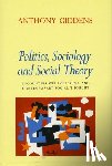 Giddens, Anthony - Politics, Sociology, and Social Theory: Encounters with Classical and Contemporary Social Thought