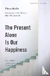 Hadot, Pierre - The Present Alone Is Our Happiness