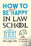 Young, Kathryne M. - How to Be Sort of Happy in Law School