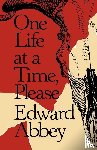Abbey, Edward - One Life at a Time, Please