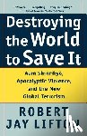 Lifton, Robert Jay - Destroying the World to Save it