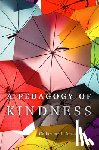 Denial, Catherine J. - A Pedagogy of Kindness Volume 1