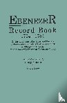  - Ebenezer Record Book, 1754-1781. Births, Baptisms, Marriages and Burials of Jerusalem Evangelical Lutheran Church of Effingham, Georgia, More Commonly Known as Ebenezer Church