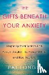 Longo, Pat - Gifts Beneath Your Anxiety