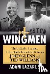 Lazarus, Adam - The Wingmen: The Unlikely, Unusual, Unbreakable Friendship Between John Glenn and Ted Williams