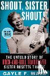 Wald, Gayle - Shout, Sister, Shout!