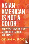 Poon, OiYan A. - Asian American Is Not a Color